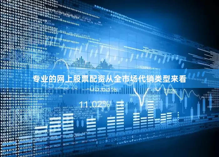 专业的网上股票配资　　从全市场代销类型来看