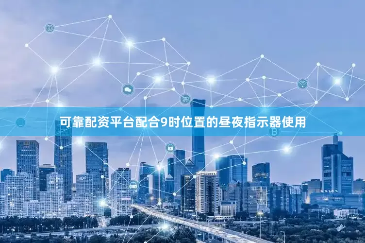 可靠配资平台配合9时位置的昼夜指示器使用