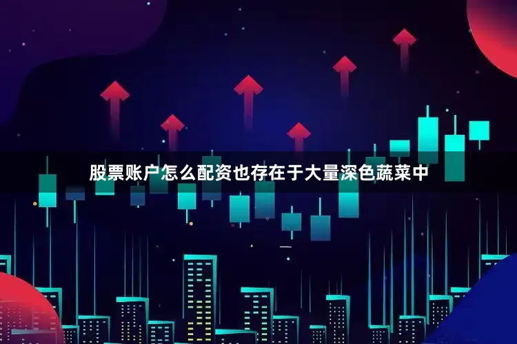 股票账户怎么配资也存在于大量深色蔬菜中