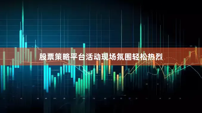 股票策略平台活动现场氛围轻松热烈